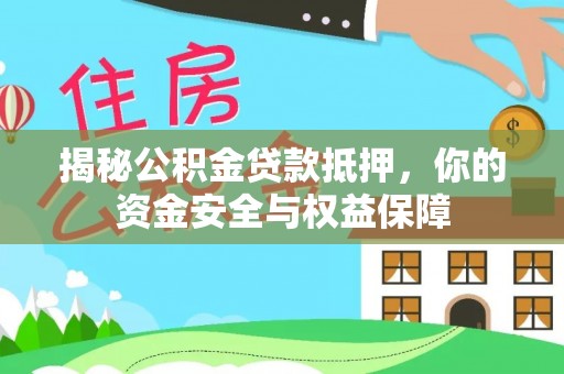 寿光揭秘公积金贷款抵押，你的资金安全与权益保障