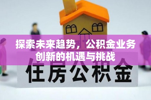 寿光探索未来趋势，公积金业务创新的机遇与挑战