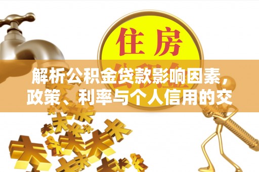 寿光解析公积金贷款影响因素，政策、利率与个人信用的交织作用