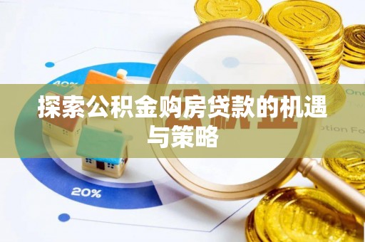 寿光探索公积金购房贷款的机遇与策略