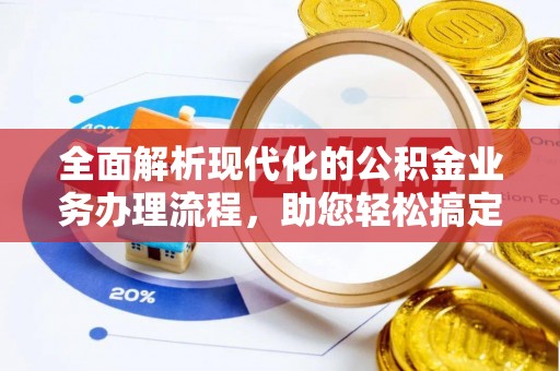 寿光全面解析现代化的公积金业务办理流程，助您轻松搞定每一笔交易
