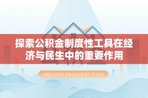 寿光探索公积金制度性工具在经济与民生中的重要作用
