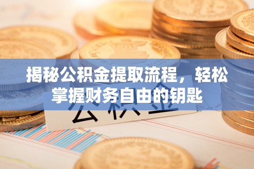 寿光揭秘公积金提取流程，轻松掌握财务自由的钥匙