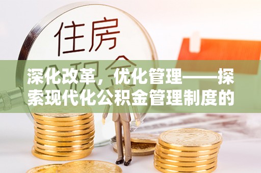 寿光深化改革，优化管理——探索现代化公积金管理制度的实践与未来