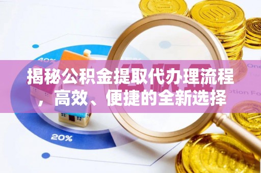 寿光揭秘公积金提取代办理流程，高效、便捷的全新选择