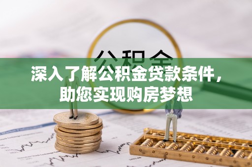寿光深入了解公积金贷款条件，助您实现购房梦想