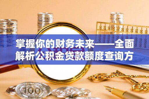 寿光掌握你的财务未来——全面解析公积金贷款额度查询方法