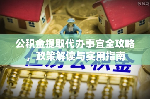 寿光公积金提取代办事宜全攻略，政策解读与实用指南