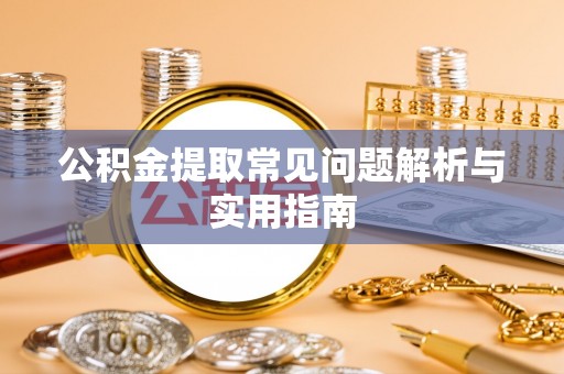 寿光公积金提取常见问题解析与实用指南