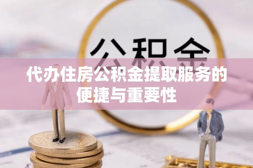 寿光代办住房公积金提取服务的便捷与重要性