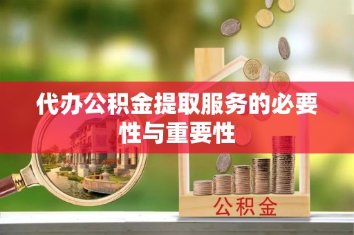 寿光代办公积金提取服务的必要性与重要性