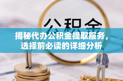 寿光揭秘代办公积金提取服务，选择前必读的详细分析