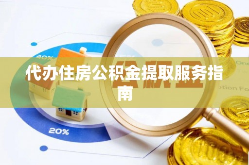 寿光代办住房公积金提取服务指南