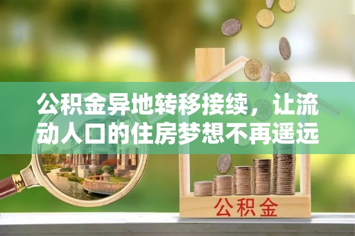 寿光公积金异地转移接续，让流动人口的住房梦想不再遥远