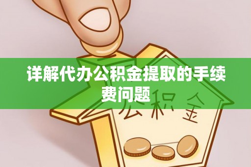 寿光详解代办公积金提取的手续费问题