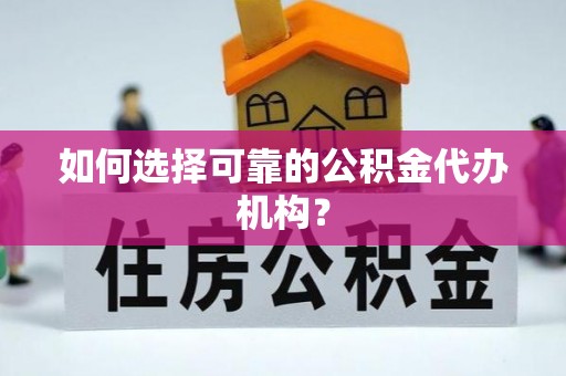 寿光如何选择可靠的公积金代办机构？