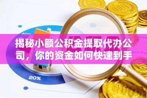 寿光揭秘小额公积金提取代办公司，你的资金如何快速到手？