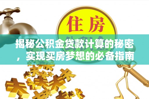 寿光揭秘公积金贷款计算的秘密，实现买房梦想的必备指南