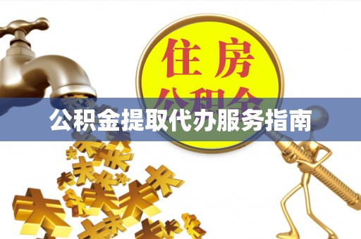 寿光公积金提取代办服务指南