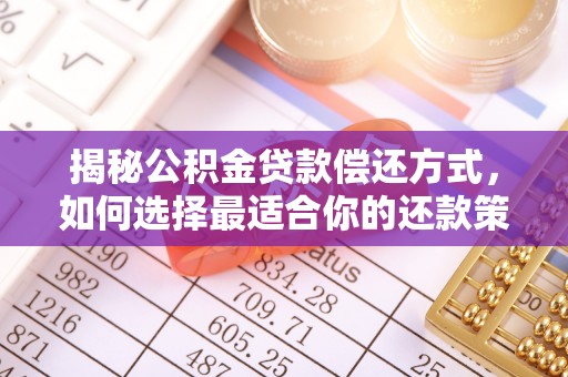 寿光揭秘公积金贷款偿还方式，如何选择最适合你的还款策略？