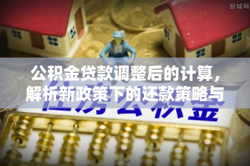 寿光公积金贷款调整后的计算，解析新政策下的还款策略与财务规划