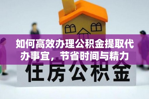 寿光如何高效办理公积金提取代办事宜，节省时间与精力