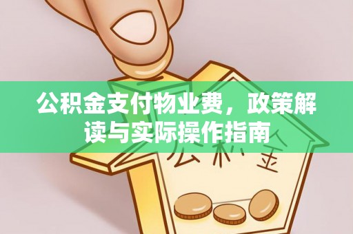 寿光公积金支付物业费，政策解读与实际操作指南