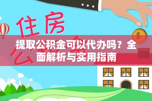 寿光提取公积金可以代办吗？全面解析与实用指南