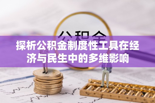寿光探析公积金制度性工具在经济与民生中的多维影响