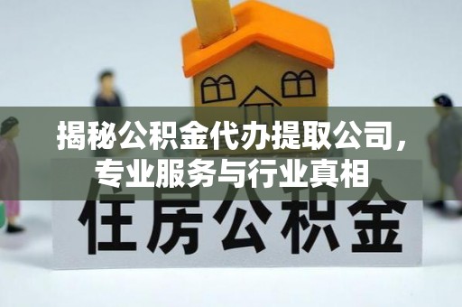 寿光揭秘公积金代办提取公司，专业服务与行业真相
