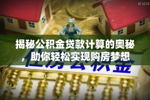 寿光揭秘公积金贷款计算的奥秘，助你轻松实现购房梦想