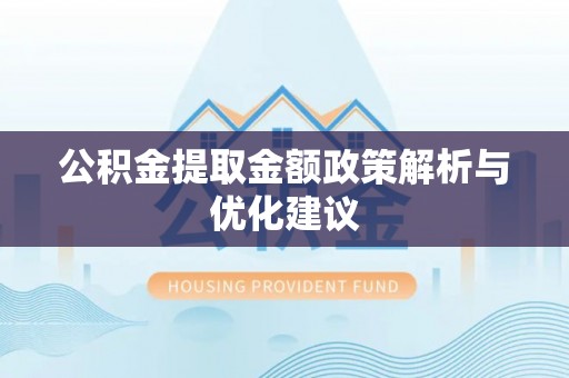 寿光公积金提取金额政策解析与优化建议