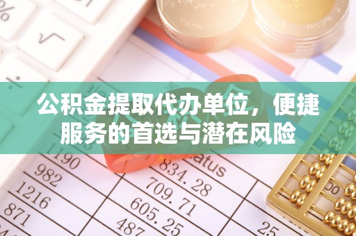 寿光公积金提取代办单位，便捷服务的首选与潜在风险