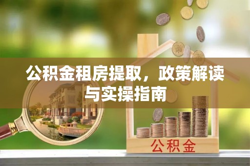 寿光公积金租房提取，政策解读与实操指南